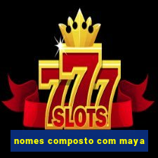 nomes composto com maya