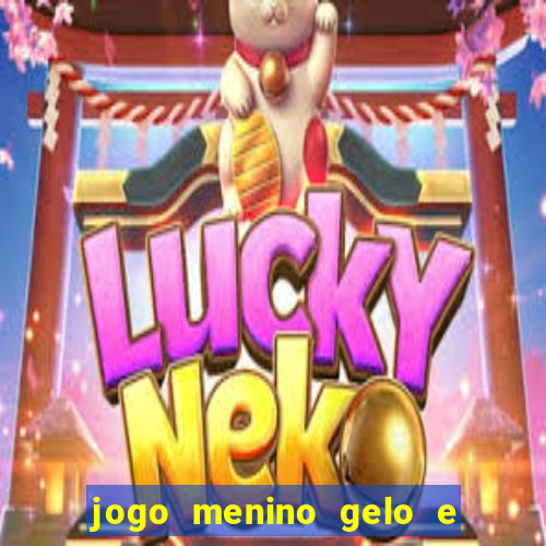 jogo menino gelo e menina lava