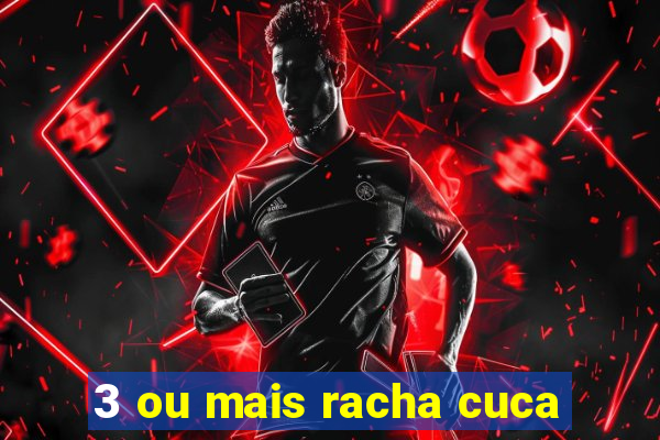 3 ou mais racha cuca