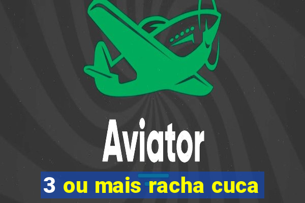 3 ou mais racha cuca
