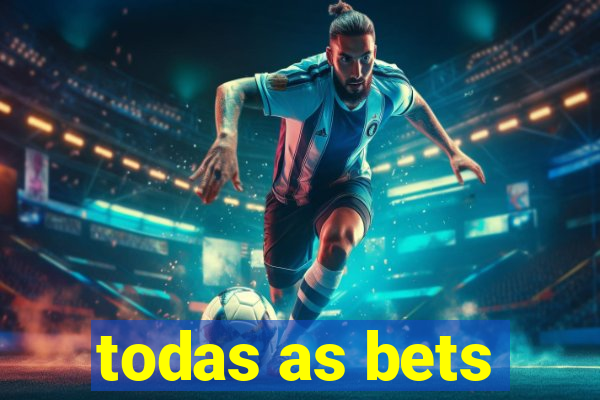 todas as bets