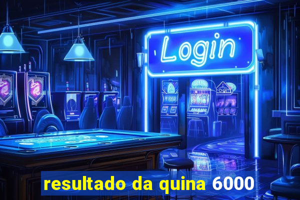 resultado da quina 6000
