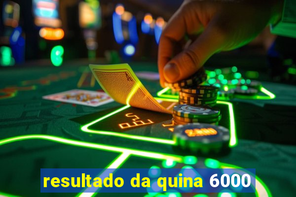 resultado da quina 6000