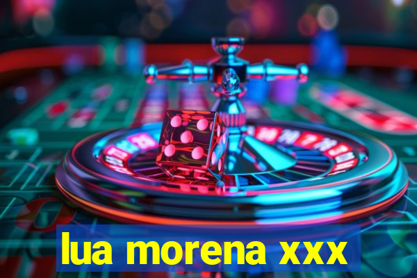 lua morena xxx