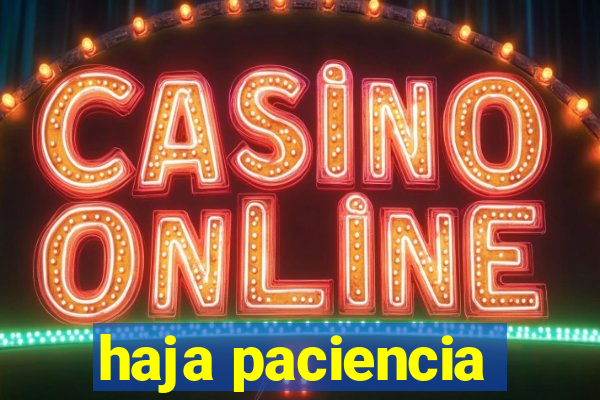 haja paciencia