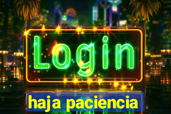 haja paciencia