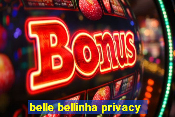 belle bellinha privacy
