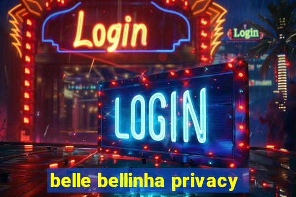 belle bellinha privacy