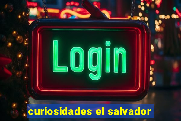 curiosidades el salvador