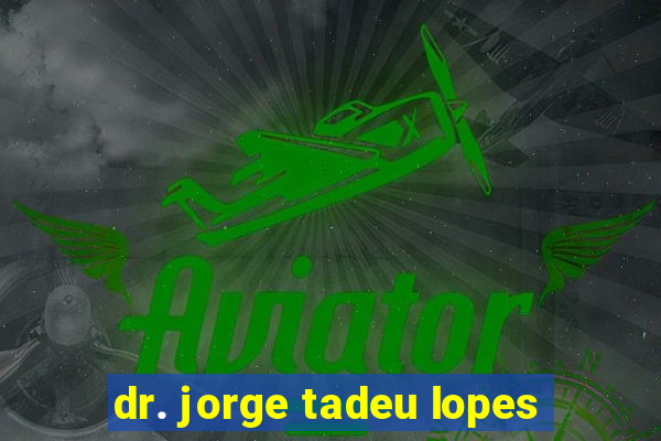 dr. jorge tadeu lopes