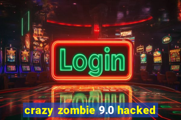 crazy zombie 9.0 hacked