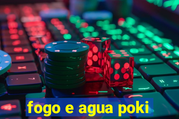 fogo e agua poki