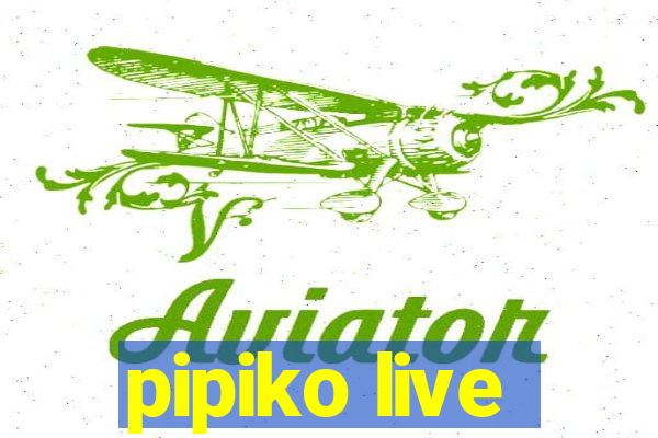 pipiko live