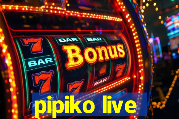 pipiko live