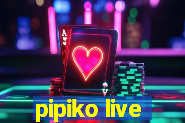 pipiko live