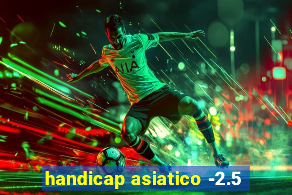 handicap asiatico -2.5