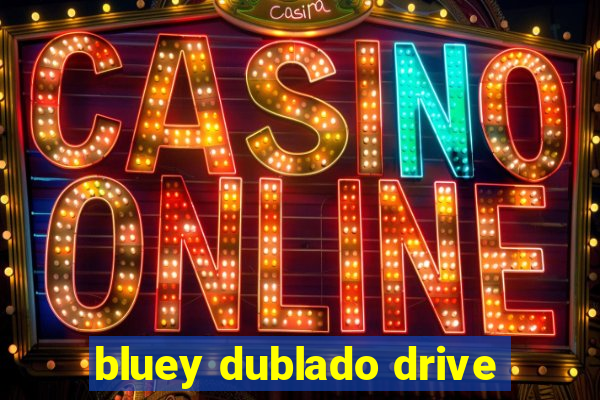 bluey dublado drive