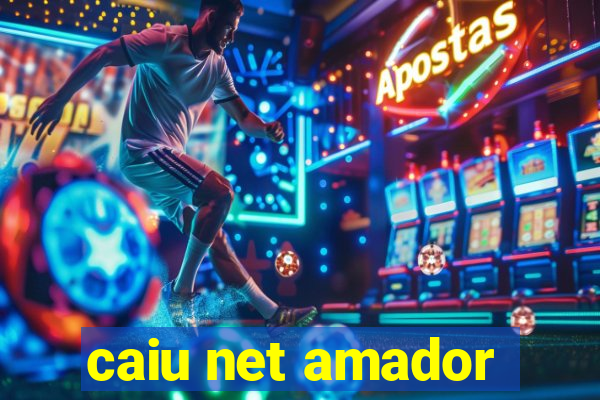 caiu net amador