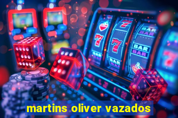 martins oliver vazados