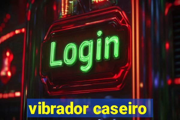 vibrador caseiro