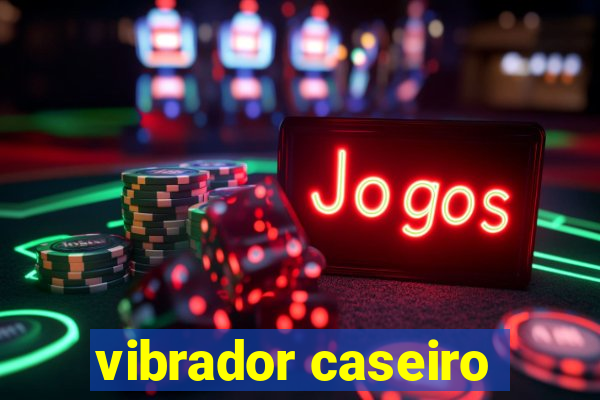 vibrador caseiro