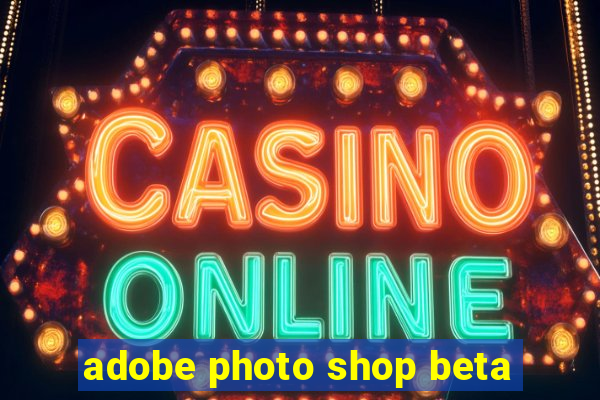 adobe photo shop beta