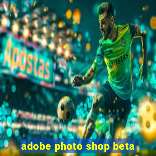 adobe photo shop beta