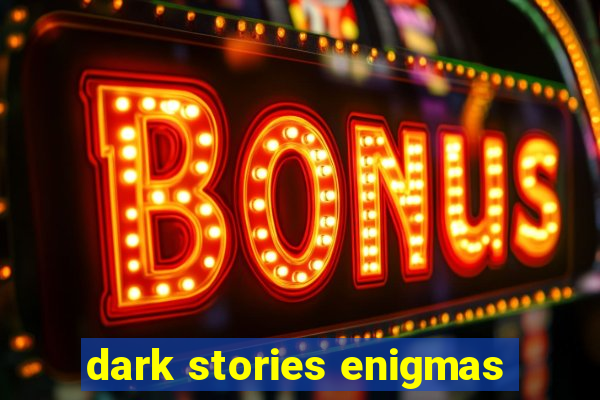 dark stories enigmas