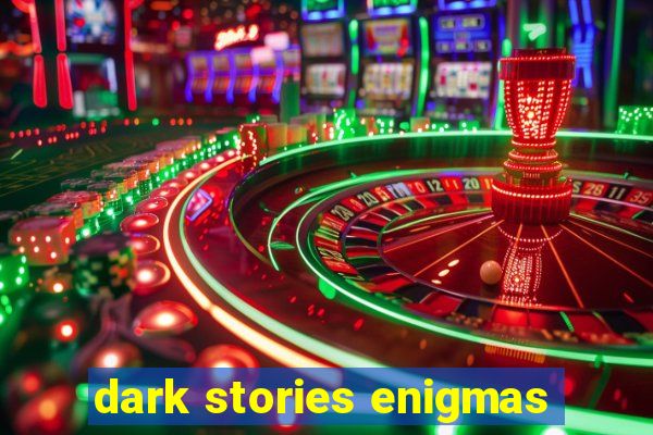 dark stories enigmas