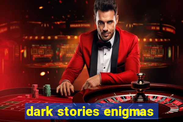 dark stories enigmas