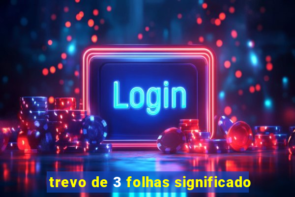 trevo de 3 folhas significado