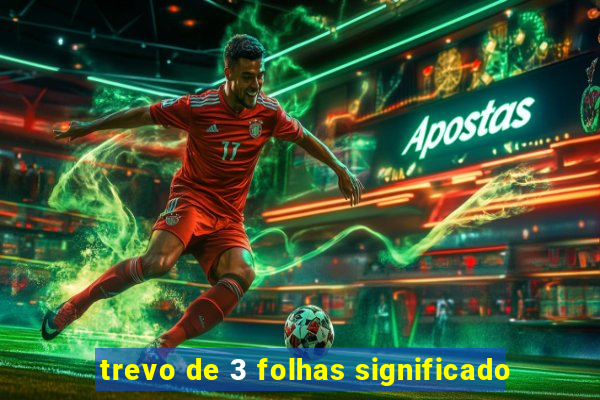 trevo de 3 folhas significado