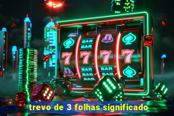 trevo de 3 folhas significado