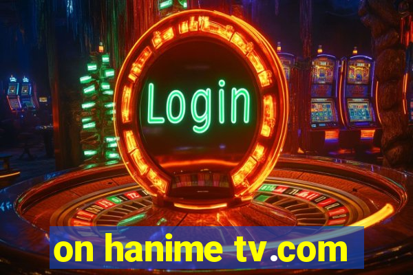 on hanime tv.com
