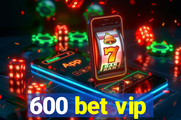 600 bet vip