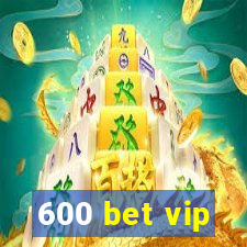 600 bet vip