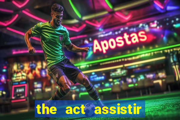 the act assistir online pobreflix