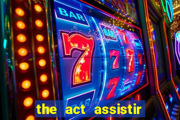 the act assistir online pobreflix