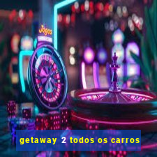 getaway 2 todos os carros