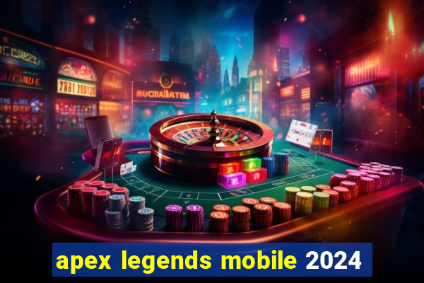 apex legends mobile 2024