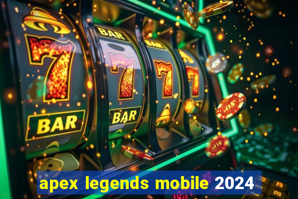 apex legends mobile 2024