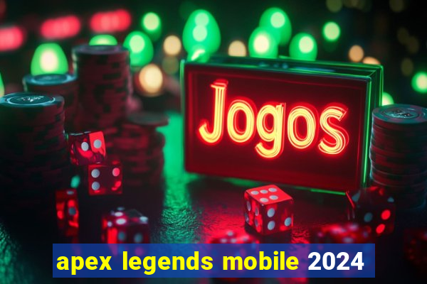 apex legends mobile 2024
