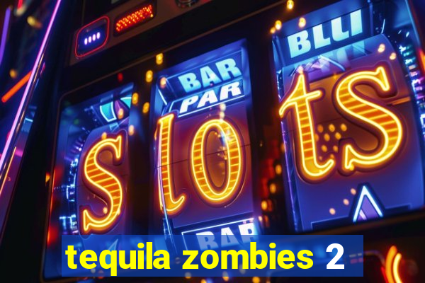 tequila zombies 2