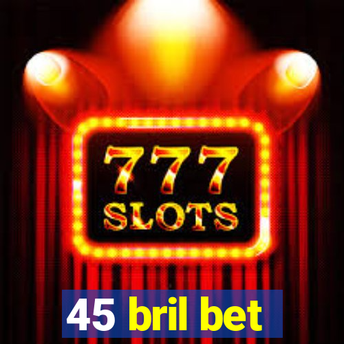 45 bril bet