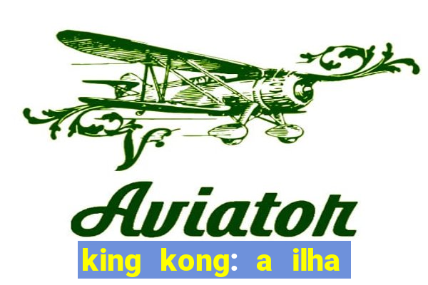 king kong: a ilha da caveira filme completo dublado 720p