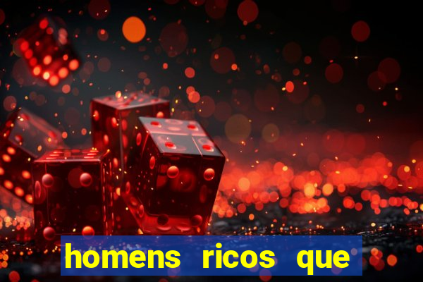 homens ricos que querem bancar