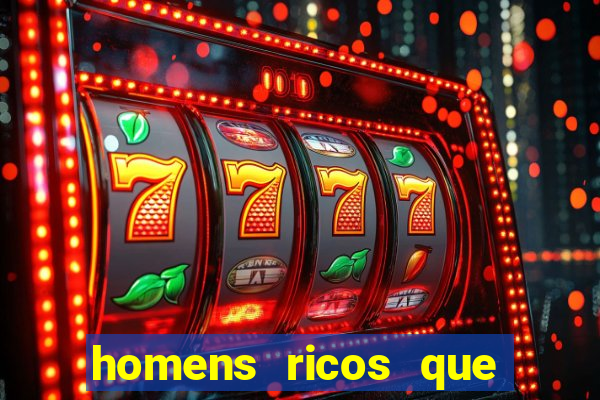 homens ricos que querem bancar