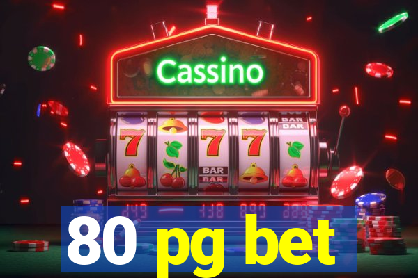 80 pg bet