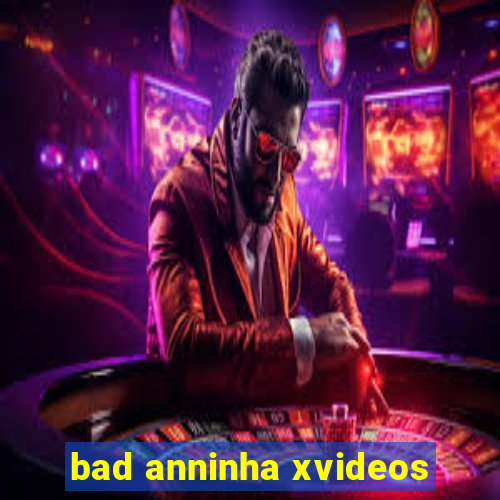 bad anninha xvideos