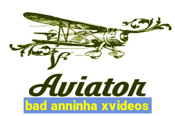 bad anninha xvideos